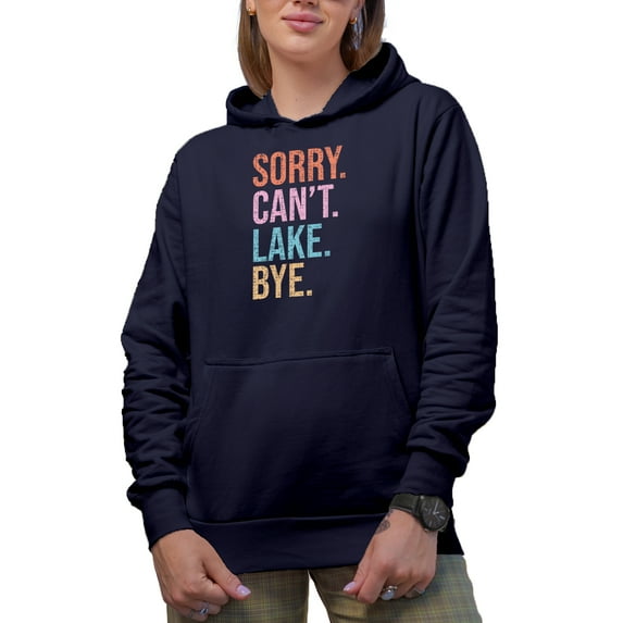 Sorry. Can't. Lake. Bye. Funny Lake Lover or Bum Merch Gift, Navy Blue Hooded Sweatshirt or Hoodie, Large