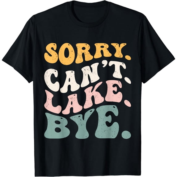 Sorry Can't Lake Bye. Funny Lake T-Shirt