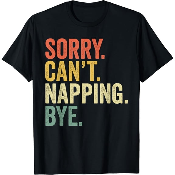 Sorry Can't Napping Bye Funny Nap Sleepy Lazy Person Napper T-Shirt100% cotton