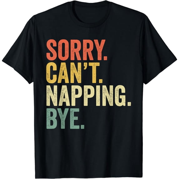 Sorry Can't Napping Bye Funny Nap Sleepy Lazy Person Napper T-Shirt