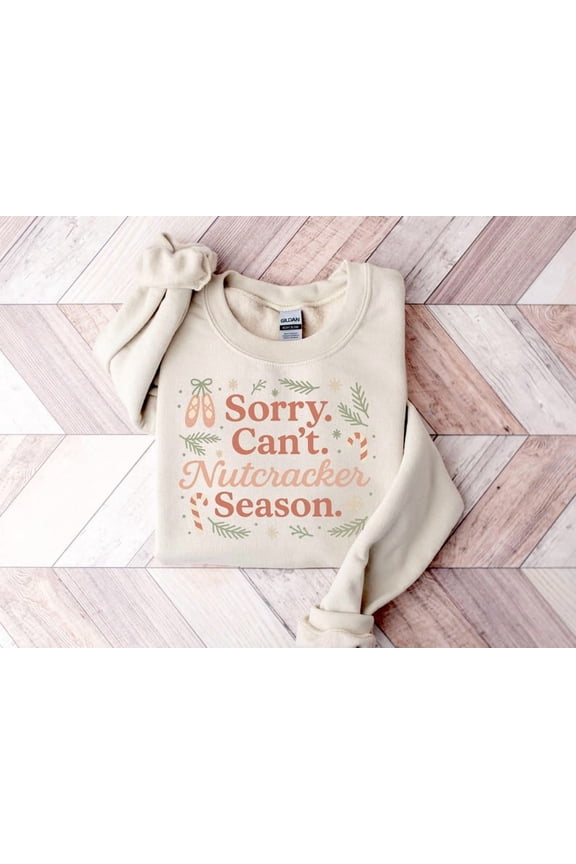 Sorry Can't Nutcracker Season Sweatshirt or Tshirt, Nutcracker Sweatshirt, Preppy Nutcracker Sweater
