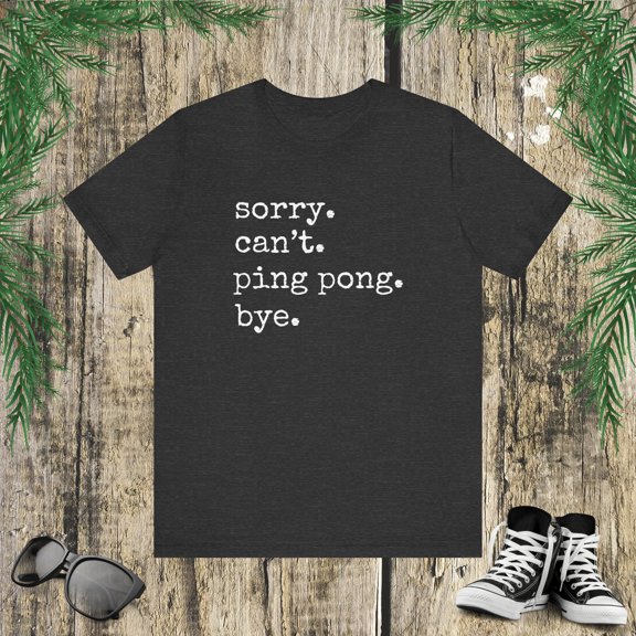 Sorry. Can't. ping pong. Bye. funny table tennis player joke Unisex T-shirt