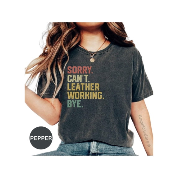 Sorry Cant Leather Working Bye T Shirt, Funny Crafts Lover Shirt, DIY Hobby Shirt, Perfect Gift for Leather Craftsmen, Handmade Enthusiast