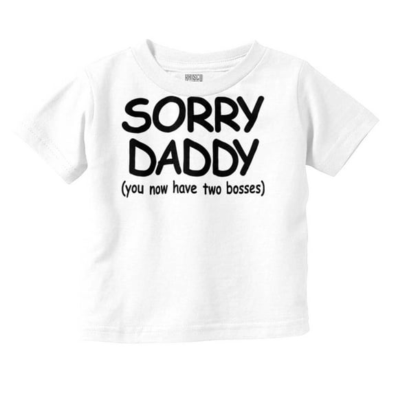 Sorry Daddy you have Two Bosses Now Toddler Boy Girl T Shirt Infant Toddler Brisco Brands 2T