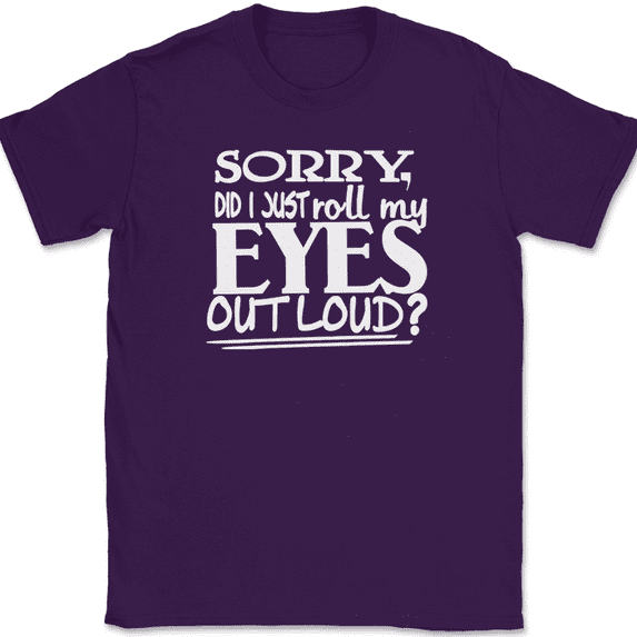 Sorry Did I Just Roll My Eyes Out Loud T-Shirt Funny Humor Novelty Tee - Purple, L