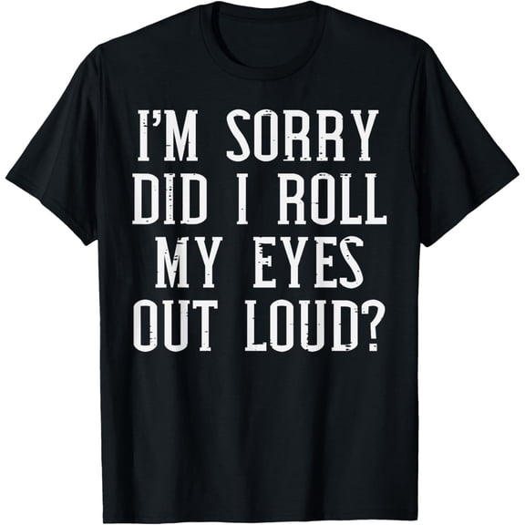 Sorry Did I Roll My Eyes Out Loud Funny Saying Sarcasm Women T-Shirt