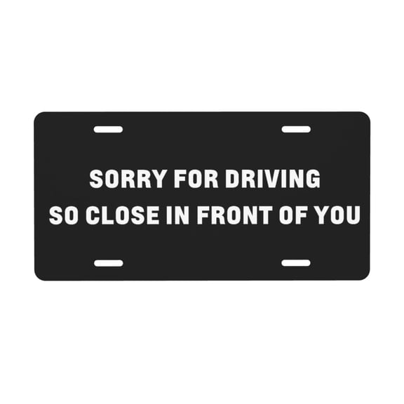 Sorry for Driving So Close in front of You License Plate with 4 Holes,Novelty Aluminum Metal Car Plate Vanity Tag Decorative Car Front Accessories for Women Men,6"x12"