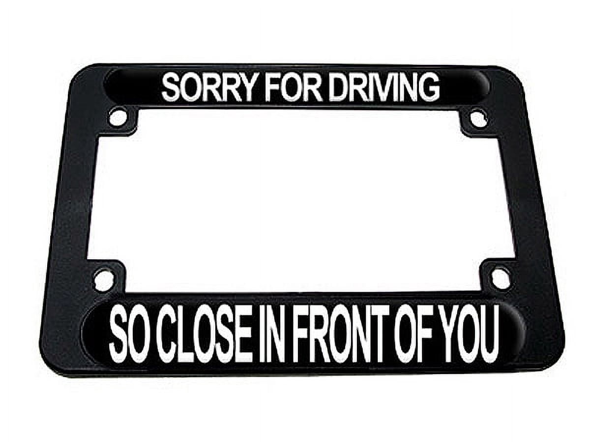 "Sorry For Driving So Close In Front Of You" Funny License Plate Frame - Novelty Car Accessory
