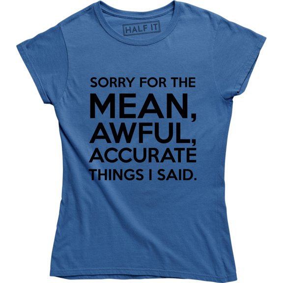 Sorry For The Mean Awful Accurate Things I Said Funny Sarcastic Slogan T-Shirt