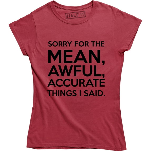 Sorry For The Mean Awful Accurate Things I Said Funny Sarcastic Slogan T-Shirt