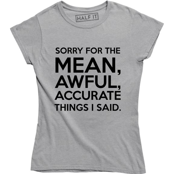 Sorry For The Mean Awful Accurate Things I Said Funny Sarcastic Slogan T-Shirt