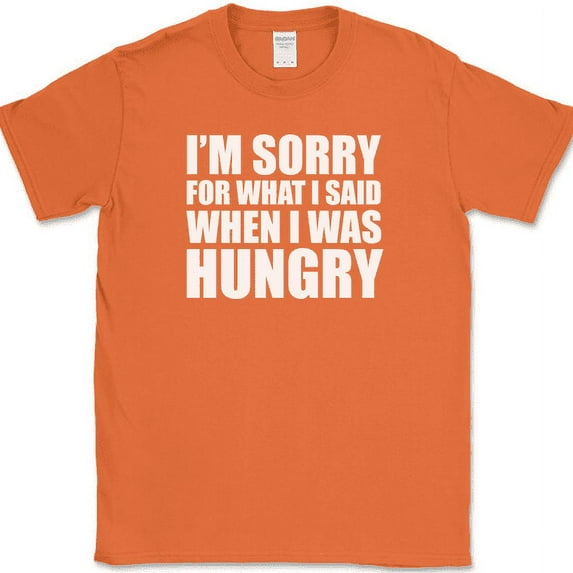 Sorry For What I Said When I Was Hungry T-Shirt Funny Food Angry Humor Tee - Orange, M