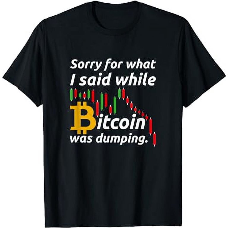 Sorry For What I Said While Bitcoin Was Dumping, Crypto T-Shirt