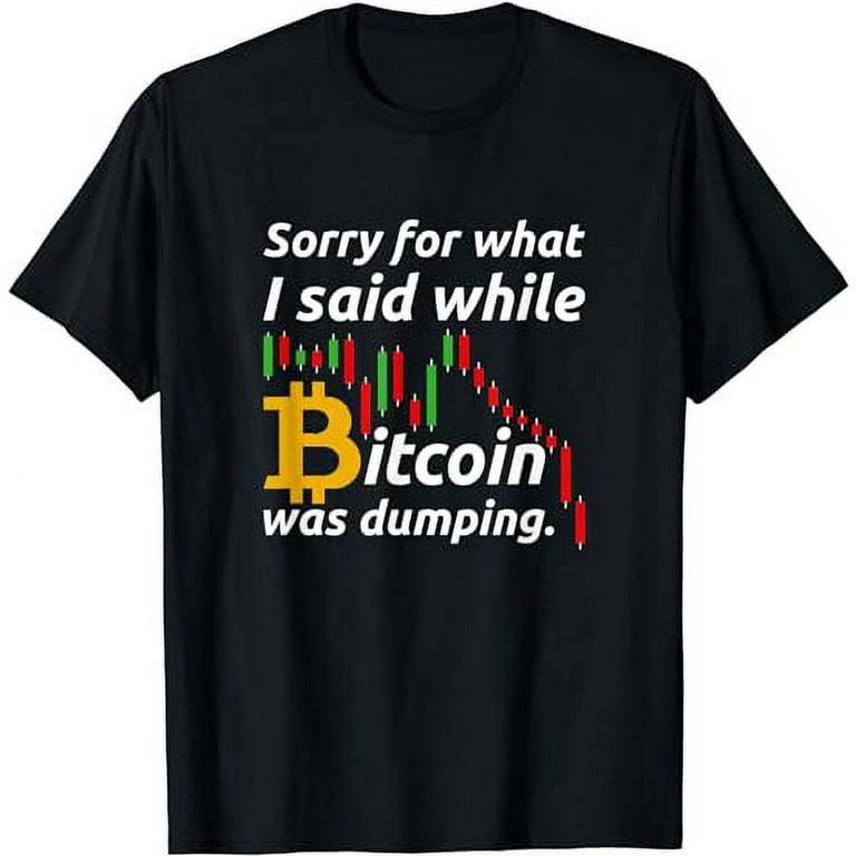 Sorry For What I Said While Bitcoin Was Dumping, Crypto T-Shirt