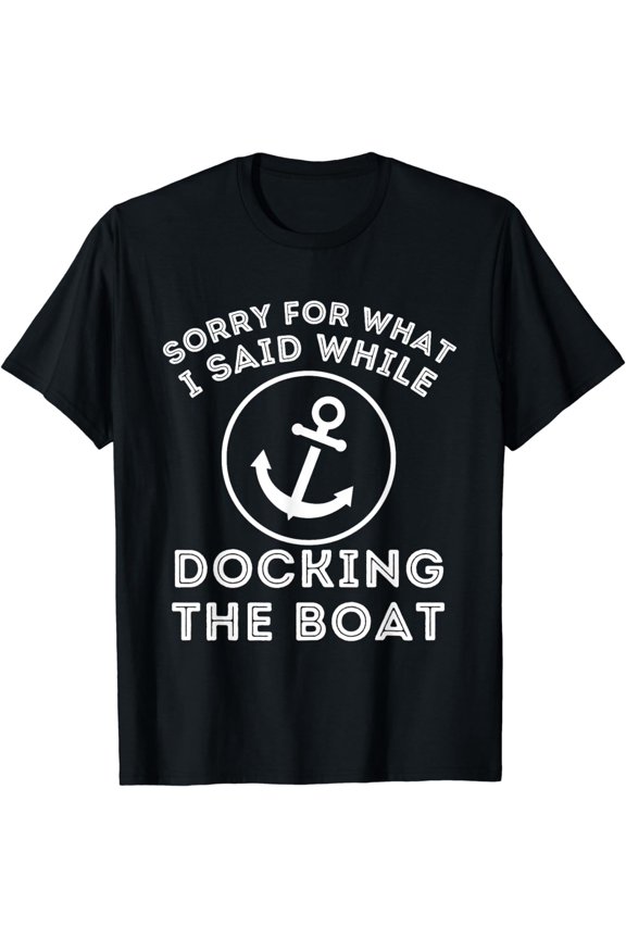 Sorry For What I Said While Docking - Boat Captain & Boating T-Shirt mens t shirt,black,women,funny,misfits,men,journey,t-shirt