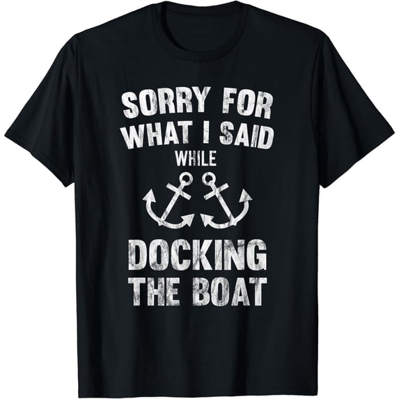 Sorry For What I Said While Docking The Boat T-Shirt