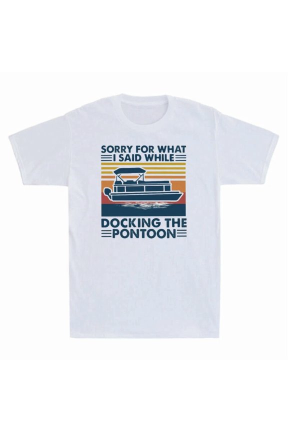 Sorry For What I Said While Docking The Pontoon Funny Boating Unisex T-Shirt