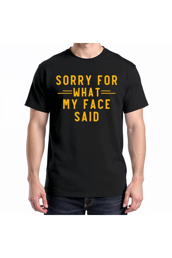 Sorry For What My Face Said Sarcasm T-Shirt – Humorous Expression – Casual Everyday Wear