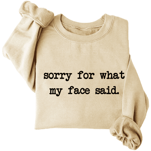Sorry For What My Face Said Sweatshirt