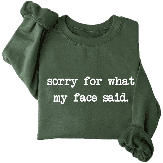 Sorry For What My Face Said Sweatshirt
