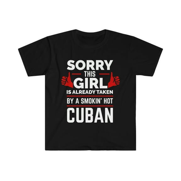 Sorry Girl Already taken by hot Cuban Soulmate Unisex T-shirt S-3XL