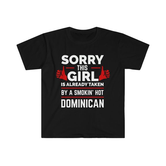 Sorry Girl Already taken by hot Dominican Soulmate Unisex T-shirt S-3XL