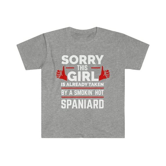 Sorry Girl Already taken by hot Spaniard Soulmate Unisex T-shirt S-3XL
