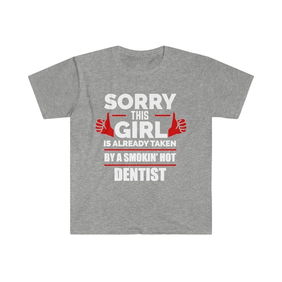 Sorry Girl taken by hot Dentist Unisex T-shirt S-3XL Valentine's Day