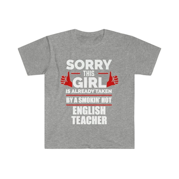 Sorry Girl taken by hot English Teacher Unisex T-shirt S-3XL Valentines Day
