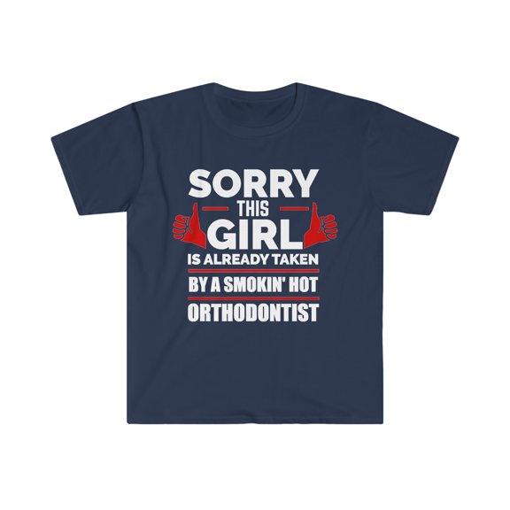 Sorry Girl taken by hot Orthodontist Unisex T-shirt S-3XL Valentine's Day
