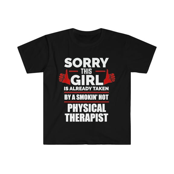 Sorry Girl taken by hot Physical therapist Unisex T-shirt S-3XL Valentines