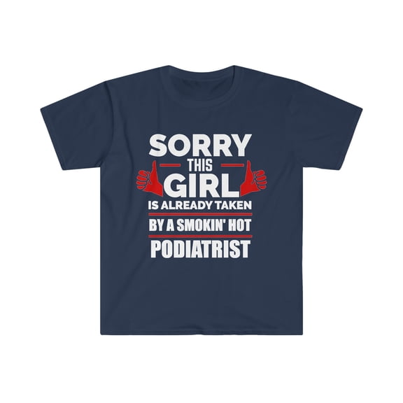 Sorry Girl taken by hot Podiatrist Unisex T-shirt S-3XL Valentine's Day