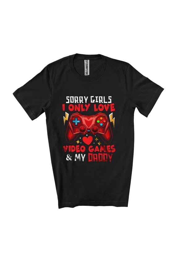 Sorry Girls I Love Video Games And My Daddy; Humorous Valentine Boys Gamer Family Unisex T-Shirt