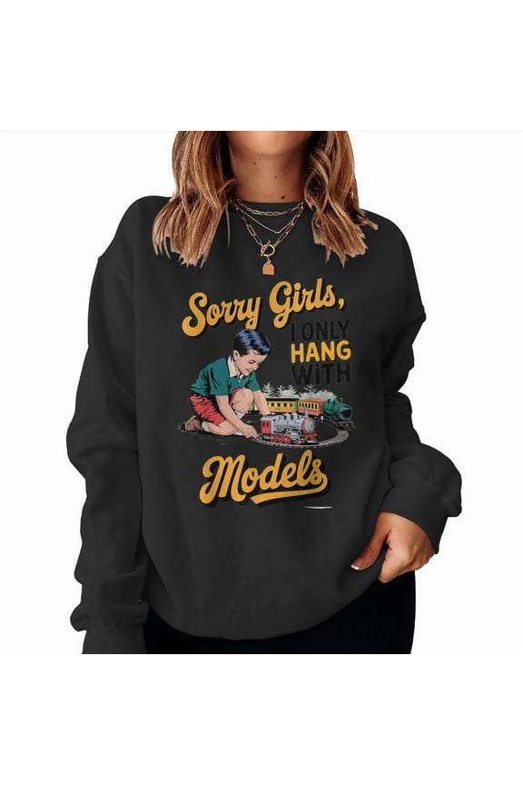 Sorry Girls I Only Hang With Models Funny Saying Graphic Pullover Sarcastic Sweatshirt, for men & women, up to size 5XL