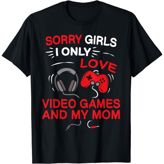 Sorry Girls I Only Love Video Games & my Mom Valentines Day T-Shirt