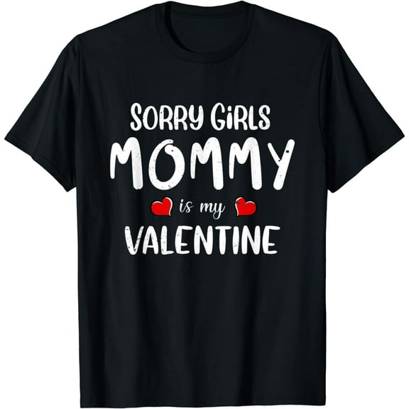 Sorry Girls Mommy Is My Valentine Outfit Funny Him Boys Gift T-Shirt