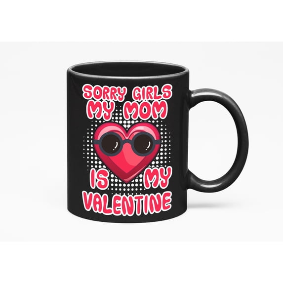 Sorry Girls, My Mommy Is My Valentine, Son on Valentine's Day, Black 11oz Ceramic Mug
