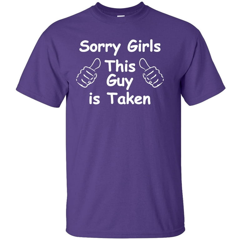 Sorry Girls This Guy Is Taken T-Shirt Sorry Girls This Guy Is Taken T-Shirt