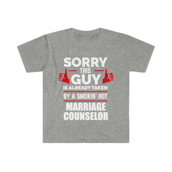 Sorry Guy Already taken by Marriage Counselor Unisex T-shirt S-3XL Soulmate