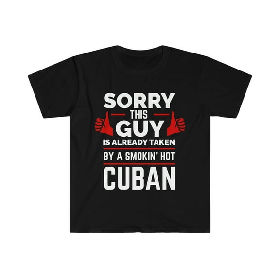 Sorry Guy Already taken by hot Cuban Soulmate Unisex T-shirt S-3XL Cuba