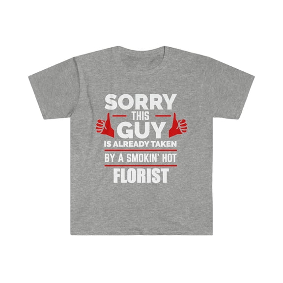 Sorry Guy Already taken by hot Florist Unisex T-shirt S-3XL
