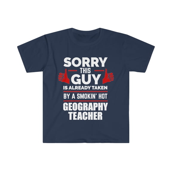 Sorry Guy Already taken by hot Geography Teacher Unisex T-shirt S-3XL