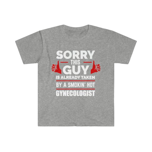 Sorry Guy Already taken by hot Gynecologist Unisex T-shirt S-3XL