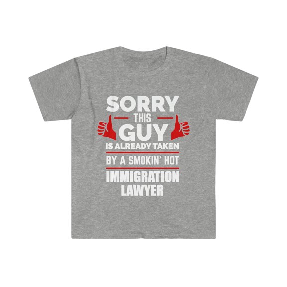 Sorry Guy Already taken by hot Immigration Lawyer Unisex T-shirt S-3XL