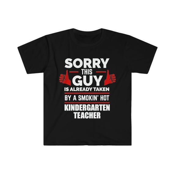 Sorry Guy Already taken by hot Kindergarten Teacher Unisex T-shirt S-3XL