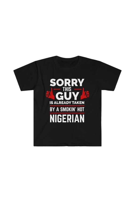 Sorry Guy Already taken by hot Nigerian Soulmate Unisex T-shirt S-3XL