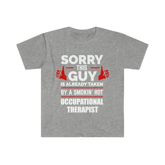 Sorry Guy Already taken by hot Occupational therapist Unisex T-shirt S-3XL