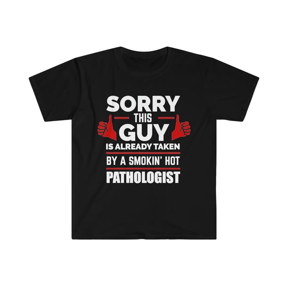 Sorry Guy Already taken by hot Pathologist Unisex T-shirt S-3XL
