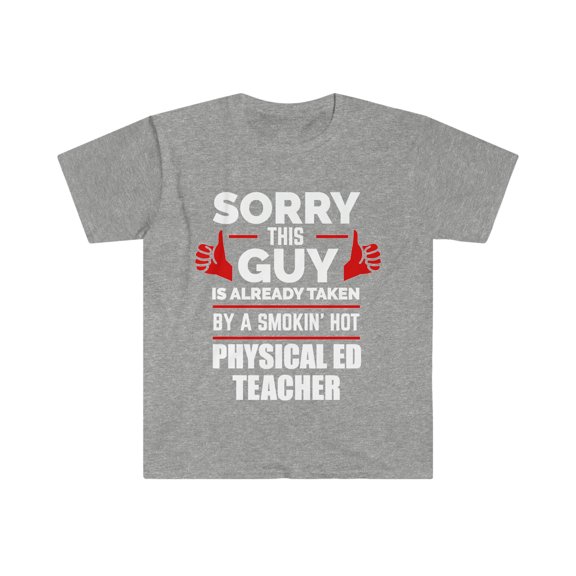 Sorry Guy Already taken by hot Physical ED Teacher Unisex T-shirt S-3XL