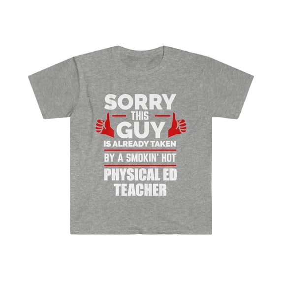Sorry Guy Already taken by hot Physical ED Teacher Unisex T-shirt S-3XL